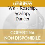 V/a - Rosehip, Scallop, Dancer cd