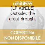 (LP VINILE) Outside, the great drought cd