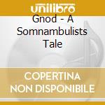 Gnod - A Somnambulists Tale cd