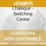Chalaque - Switching Center cd