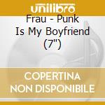 Frau - Punk Is My Boyfriend (7') cd