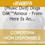 (Music Dvd) Dogs Dâ€™Amour - From Here Is An Eternity... (2 Dvd) cd