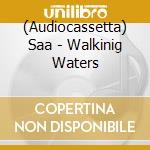 (Audiocassetta) Saa - Walkinig Waters cd