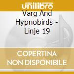 Varg And Hypnobirds - Linje 19 cd musicale di Varg And Hypnobirds