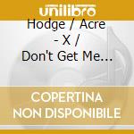 Hodge / Acre - X / Don't Get Me Started cd musicale di Hodge / Acre