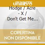 Hodge / Acre - X / Don't Get Me Started cd