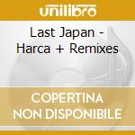 Last Japan - Harca + Remixes cd
