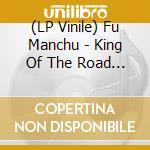 (LP Vinile) Fu Manchu - King Of The Road (2 Lp) vinile