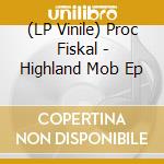 (LP Vinile) Proc Fiskal - Highland Mob Ep lp vinile di Fiskal Proc