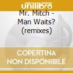 Mr. Mitch - Man Waits? (remixes) cd