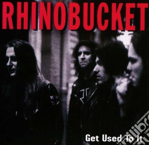 Rhino Bucket - Get Used To It cd musicale di Bucket Rhino