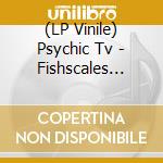 (LP Vinile) Psychic Tv - Fishscales Falling vinile