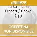 Lurka - Ritual Dingers / Choke (Ep) cd