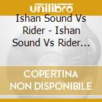 Ishan Sound Vs Rider - Ishan Sound Vs Rider Shafique (2 Lp) (ep) cd