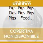 Pigs Pigs Pigs Pigs Pigs Pigs Pigs - Feed The Rats cd musicale di Pigs pigs pigs pigs
