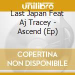 Last Japan Feat Aj Tracey - Ascend (Ep) cd