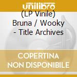(LP Vinile) Bruna / Wooky - Title Archives