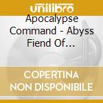 Apocalypse Command - Abyss Fiend Of Darkness? cd musicale di Apocalypse Command