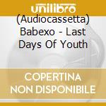 (Audiocassetta) Babexo - Last Days Of Youth cd