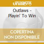 Outlaws - Playin' To Win cd musicale di Outlaws