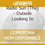 Radio Sun (The) - Outside Looking In cd musicale di Radio Sun, The