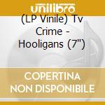 (LP Vinile) Tv Crime - Hooligans (7') vinile