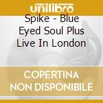 Spike - Blue Eyed Soul Plus Live In London cd