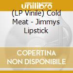(LP Vinile) Cold Meat - Jimmys Lipstick vinile