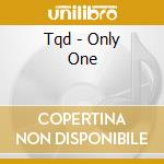 Tqd - Only One cd musicale di Tqd