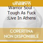 Warrior Soul - Tough As Fuck :Live In Athens cd musicale di Warrior Soul