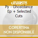 Py - Ghostdance Ep + Selected Cuts cd musicale di Py