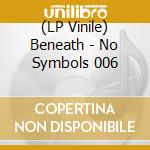 (LP Vinile) Beneath - No Symbols 006