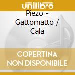 Piezo - Gattomatto / Cala cd