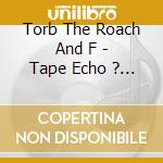 Torb The Roach And F - Tape Echo ? Gold Floppies cd musicale di Torb The Roach And F