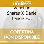 Venetian Snares X Daniel Lanois - Venetian Snares X Daniel Lanois cd musicale di Venetian Snares X Daniel Lanois