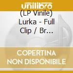 (LP Vinile) Lurka - Full Clip / Br Greaze (Repress) lp vinile di Lurka