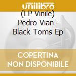 (LP Vinile) Pedro Vian - Black Toms Ep lp vinile di Pedro Vian