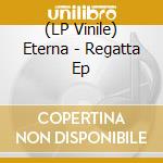 (LP Vinile) Eterna - Regatta Ep vinile