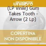 (LP Vinile) Gum Takes Tooth - Arrow (2 Lp)