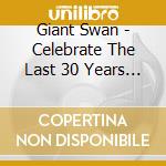 Giant Swan - Celebrate The Last 30 Years Of Human Ego cd