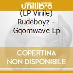 (LP Vinile) Rudeboyz - Gqomwave Ep lp vinile di Rudeboyz