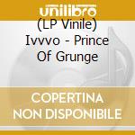 (LP Vinile) Ivvvo - Prince Of Grunge
