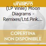(LP Vinile) Moon Diagrams - Remixes/Ltd.Pink Vinyl (7'') lp vinile di Moon Diagrams