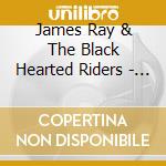 James Ray & The Black Hearted Riders - Broken Glass & Bullet Holes cd musicale di James Ray & The Black Hearted Riders