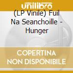 (LP Vinile) Fuil Na Seanchoille - Hunger lp vinile di Fuil Na Seanchoille
