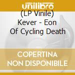 (LP Vinile) Kever - Eon Of Cycling Death lp vinile di Kever