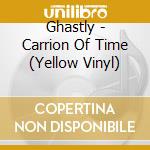 Ghastly - Carrion Of Time (Yellow Vinyl) cd musicale di Ghastly