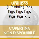 (LP Vinile) Pigs Pigs Pigs Pigs Pigs Pigs - King Of Cowards