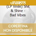 (LP Vinile) Shit & Shine - Bad Vibes vinile