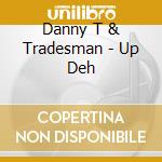 Danny T & Tradesman - Up Deh cd musicale di Danny T & Tradesman